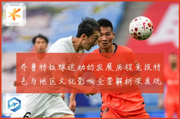 乔鲁特板球运动的发展历程竞技特色与地区文化影响全景解析深度观察