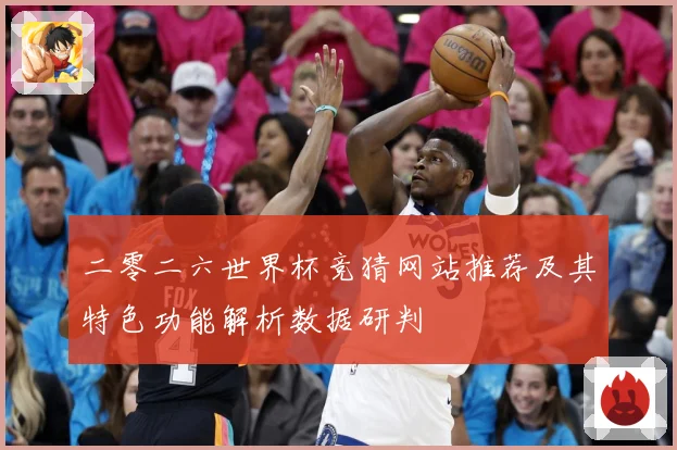 二零二六世界杯竞猜网站推荐及其特色功能解析数据研判