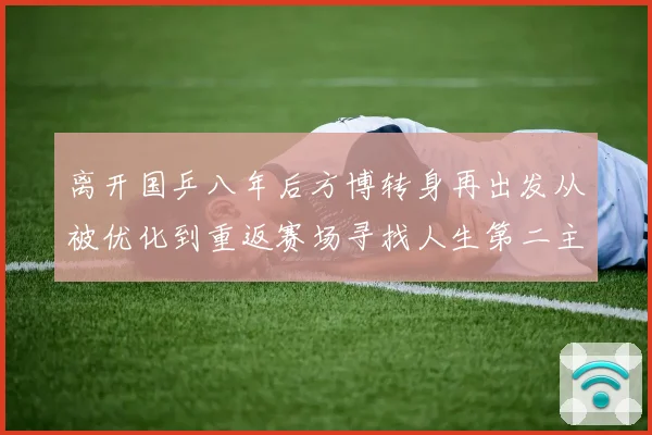 离开国乒八年后方博转身再出发从被优化到重返赛场寻找人生第二主场